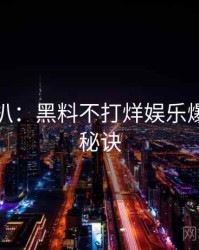 独家深扒：黑料不打烊娱乐爆点爆火秘诀