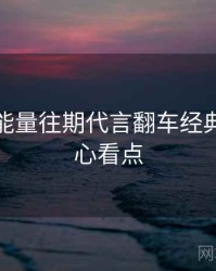 黑料正能量往期代言翻车经典案例核心看点