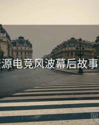 黑料资源电竞风波幕后故事深解析