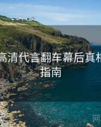 91官网高清代言翻车幕后真相，必看指南
