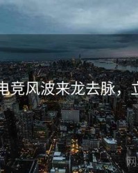 91爆料电竞风波来龙去脉，立即阅读
