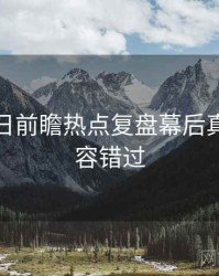 黑料每日前瞻热点复盘幕后真相，不容错过